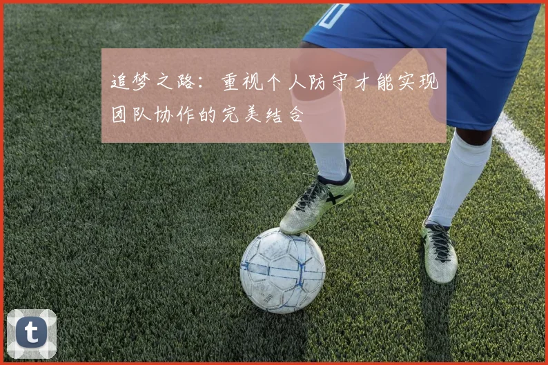 追梦之路：重视个人防守才能实现团队协作的完美结合
