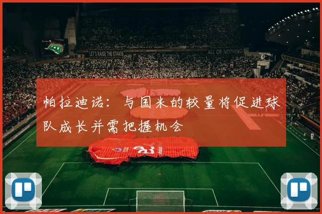 帕拉迪诺：与国米的较量将促进球队成长并需把握机会