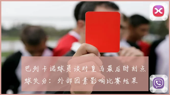 巴列卡诺球员谈对皇马最后时刻点球失分：外部因素影响比赛结果