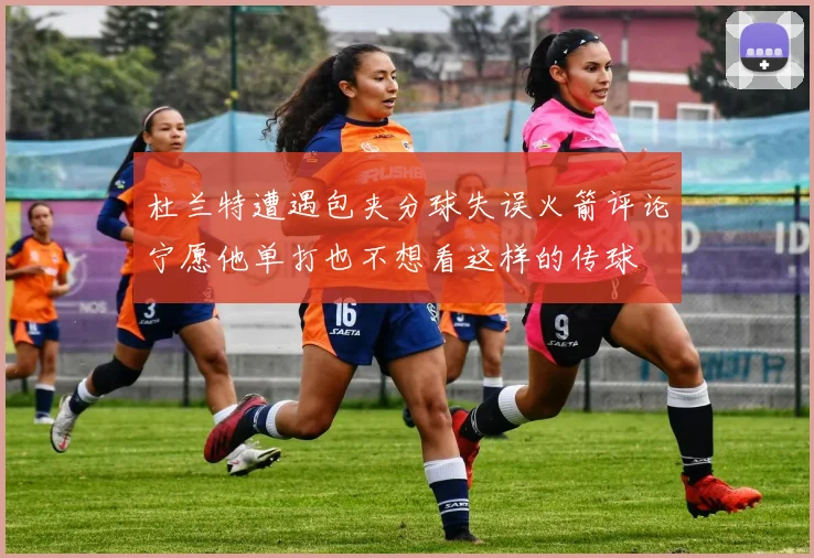杜兰特遭遇包夹分球失误火箭评论宁愿他单打也不想看这样的传球